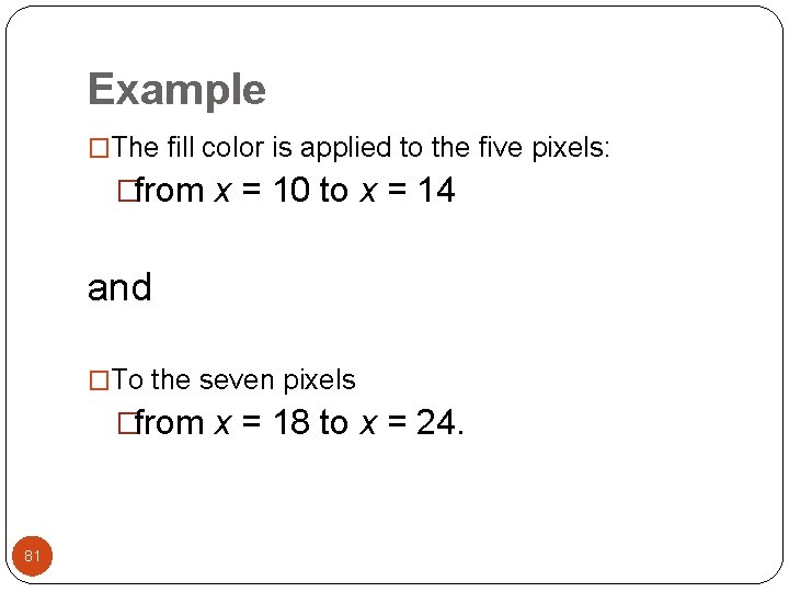 Example �The fill color is applied to the five pixels: �from x = 10