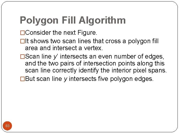 Polygon Fill Algorithm �Consider the next Figure. �It shows two scan lines that cross