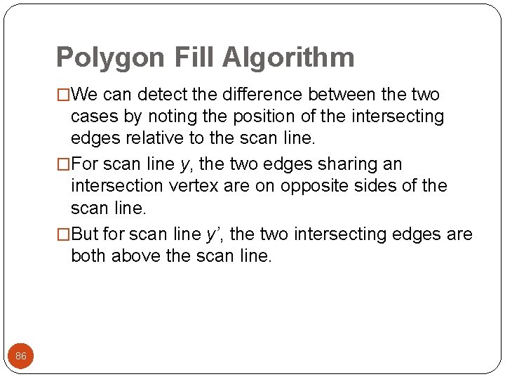 Polygon Fill Algorithm �We can detect the difference between the two cases by noting