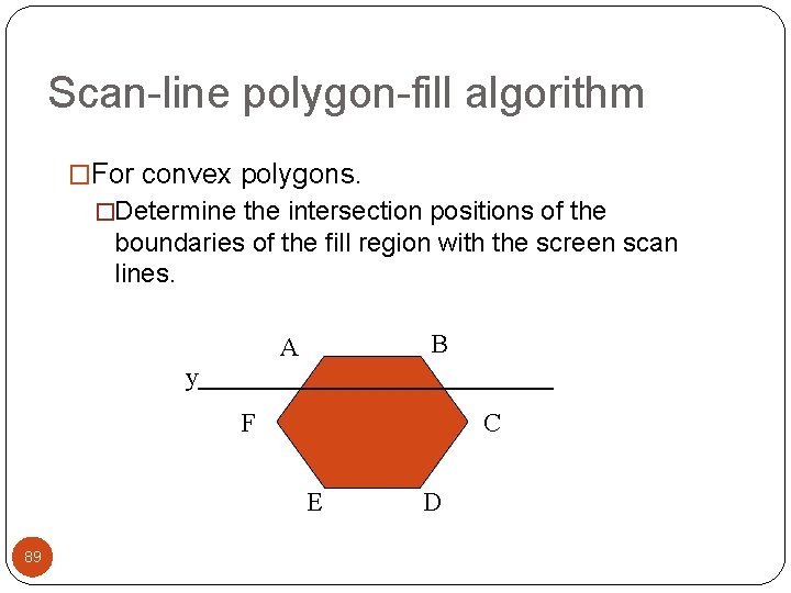 Scan-line polygon-fill algorithm �For convex polygons. �Determine the intersection positions of the boundaries of