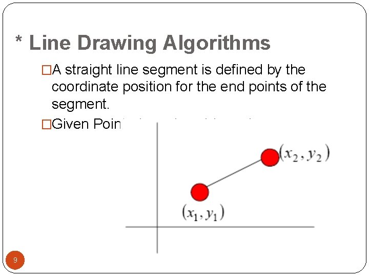 * Line Drawing Algorithms �A straight line segment is defined by the coordinate position
