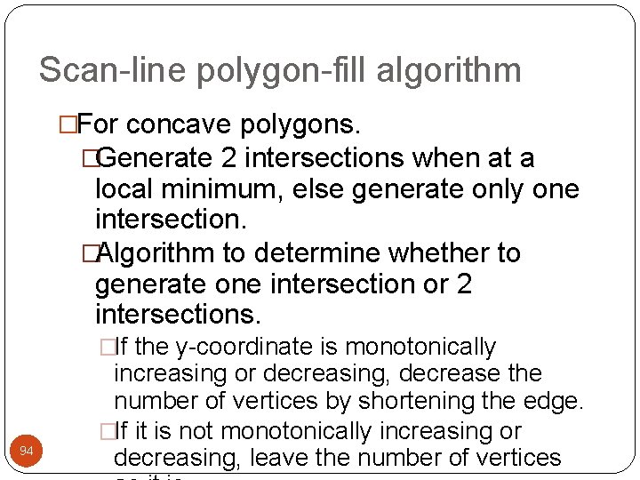 Scan-line polygon-fill algorithm �For concave polygons. �Generate 2 intersections when at a local minimum,