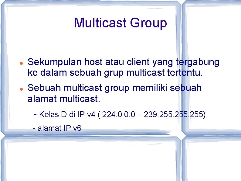 Multicast Group Sekumpulan host atau client yang tergabung ke dalam sebuah grup multicast tertentu.
