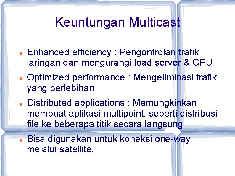 Keuntungan Multicast Enhanced efficiency : Pengontrolan trafik jaringan dan mengurangi load server & CPU