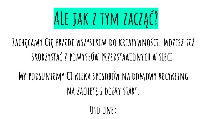 ALe jak z tym zacząć? Zachęcamy Cię przede wszystkim do kreatywności. Możesz też skorzystać