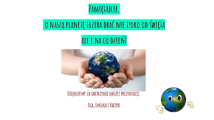 Pamiętajcie, o naszą planetę trzeba dbać nie tylko od święta ale i na co