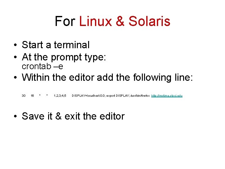 For Linux & Solaris • Start a terminal • At the prompt type: crontab
