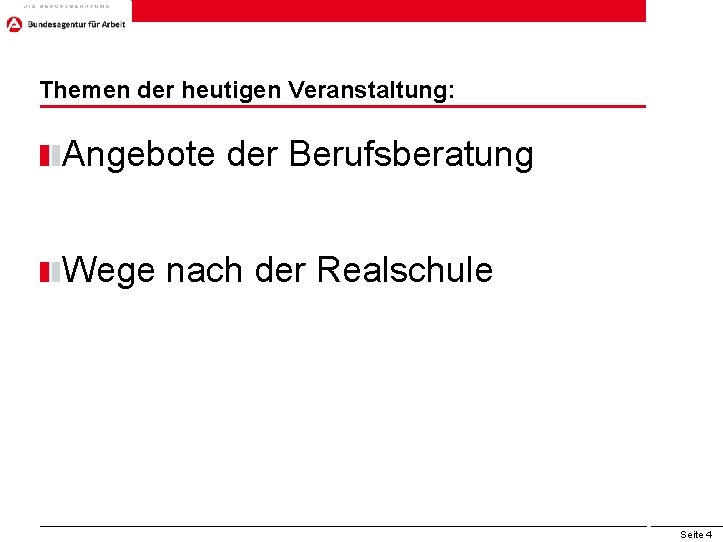 Themen der heutigen Veranstaltung: Angebote der Berufsberatung Wege nach der Realschule Seite 4 