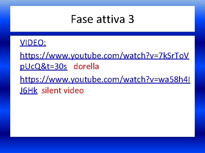 Fase attiva 3 • VIDEO: • https: //www. youtube. com/watch? v=7 k. Sr. To.