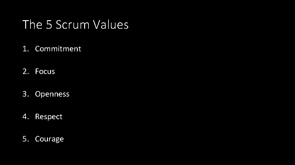 The 5 Scrum Values 1. Commitment 2. Focus 3. Openness 4. Respect 5. Courage