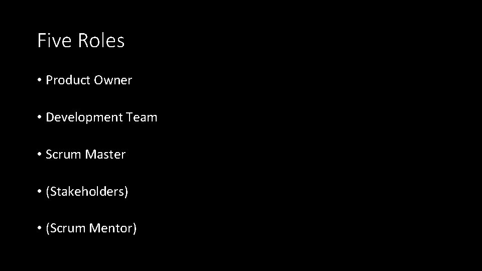 Five Roles • Product Owner • Development Team • Scrum Master • (Stakeholders) •