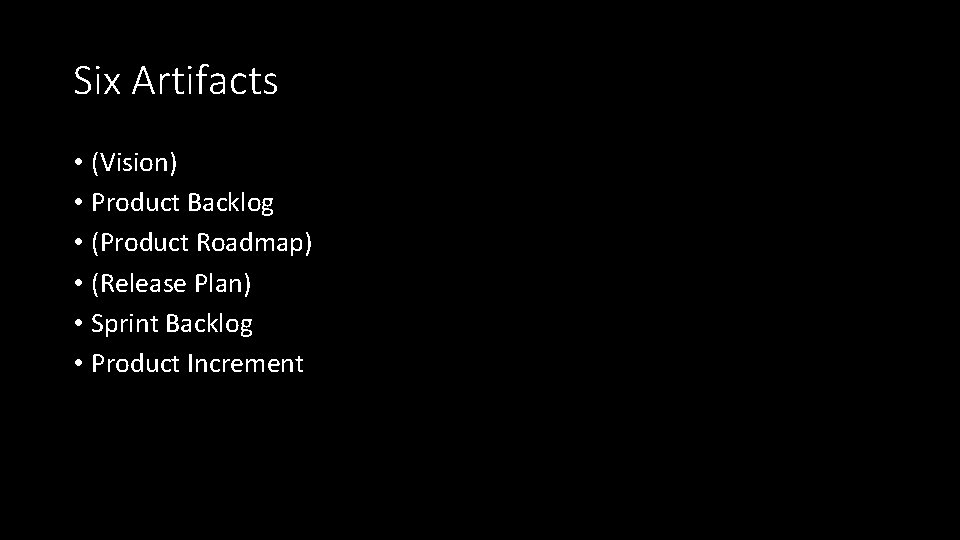 Six Artifacts • (Vision) • Product Backlog • (Product Roadmap) • (Release Plan) •