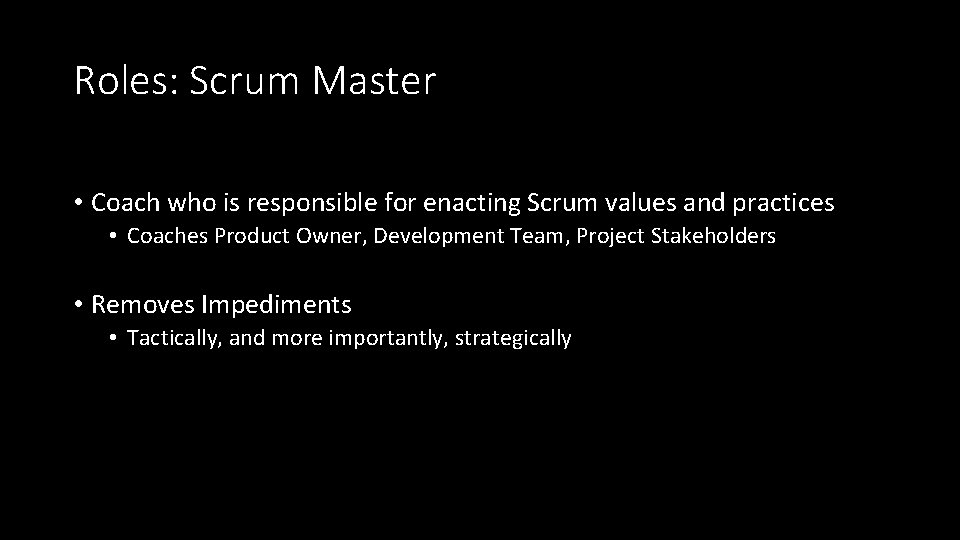 Roles: Scrum Master • Coach who is responsible for enacting Scrum values and practices
