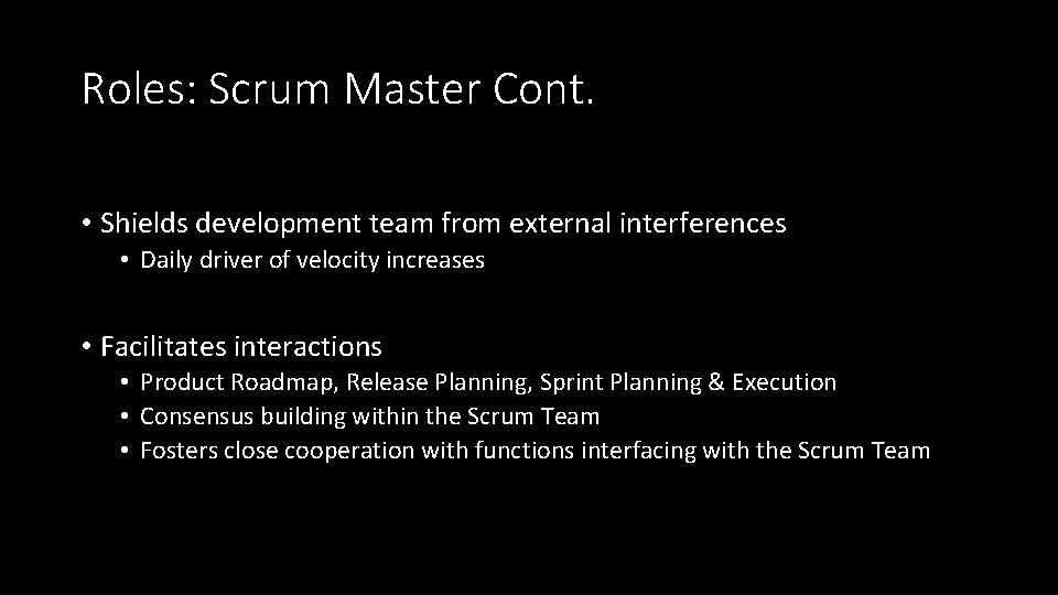 Roles: Scrum Master Cont. • Shields development team from external interferences • Daily driver