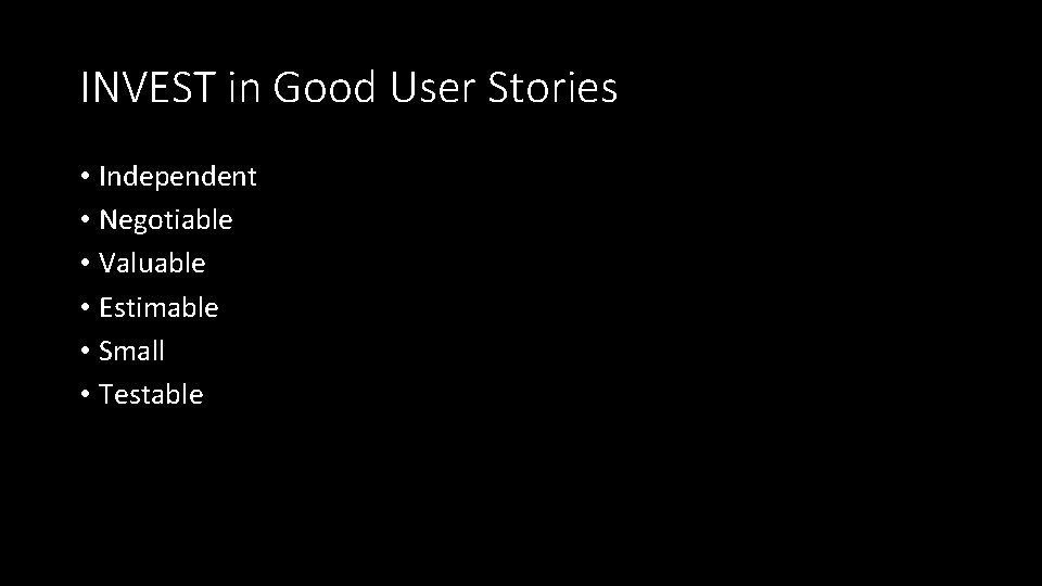 INVEST in Good User Stories • Independent • Negotiable • Valuable • Estimable •
