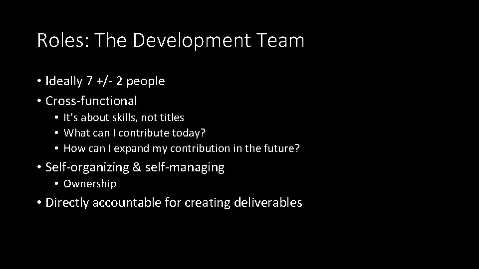 Roles: The Development Team • Ideally 7 +/- 2 people • Cross-functional • It’s