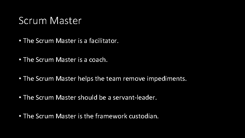 Scrum Master • The Scrum Master is a facilitator. • The Scrum Master is