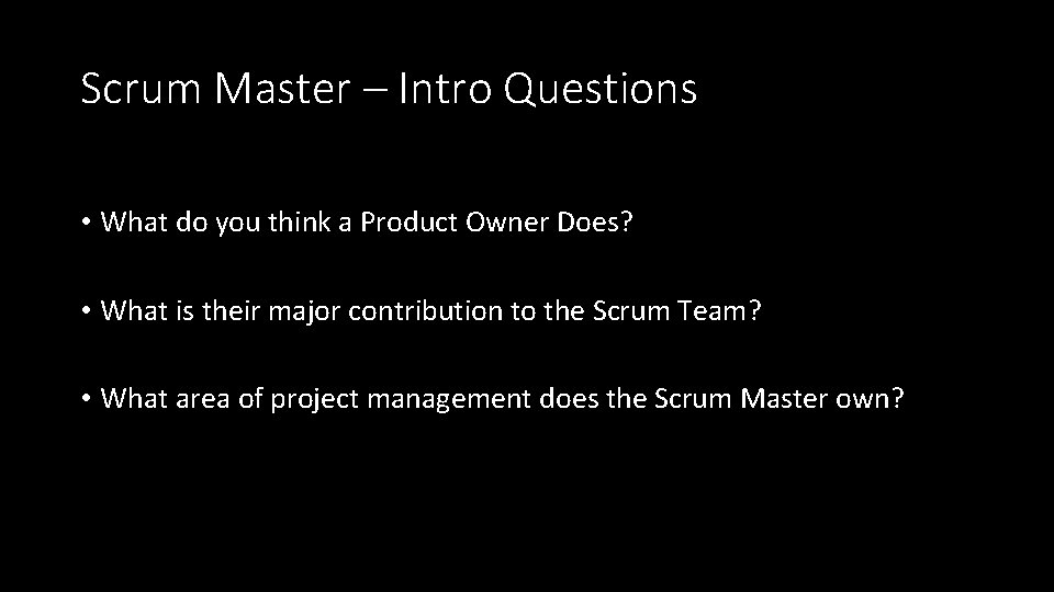 Scrum Master – Intro Questions • What do you think a Product Owner Does?