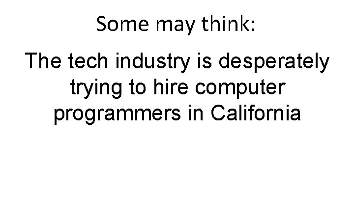 Some may think: The tech industry is desperately trying to hire computer programmers in