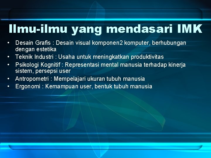 Ilmu-ilmu yang mendasari IMK • Desain Grafis : Desain visual komponen 2 komputer, berhubungan