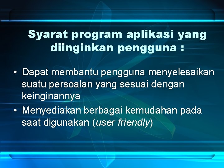 Syarat program aplikasi yang diinginkan pengguna : • Dapat membantu pengguna menyelesaikan suatu persoalan