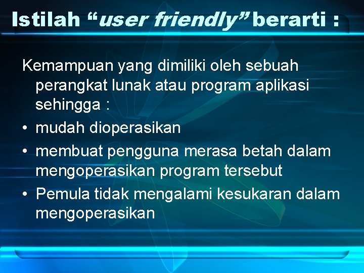 Istilah “user friendly” berarti : Kemampuan yang dimiliki oleh sebuah perangkat lunak atau program