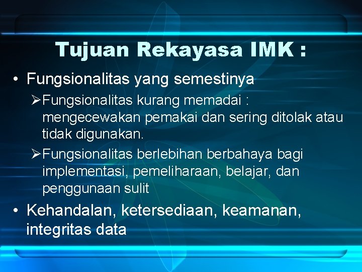 Tujuan Rekayasa IMK : • Fungsionalitas yang semestinya ØFungsionalitas kurang memadai : mengecewakan pemakai