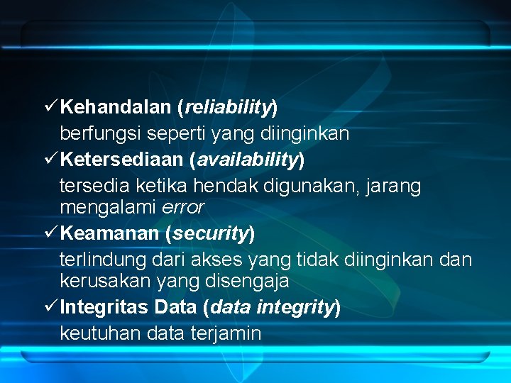 üKehandalan (reliability) berfungsi seperti yang diinginkan üKetersediaan (availability) tersedia ketika hendak digunakan, jarang mengalami