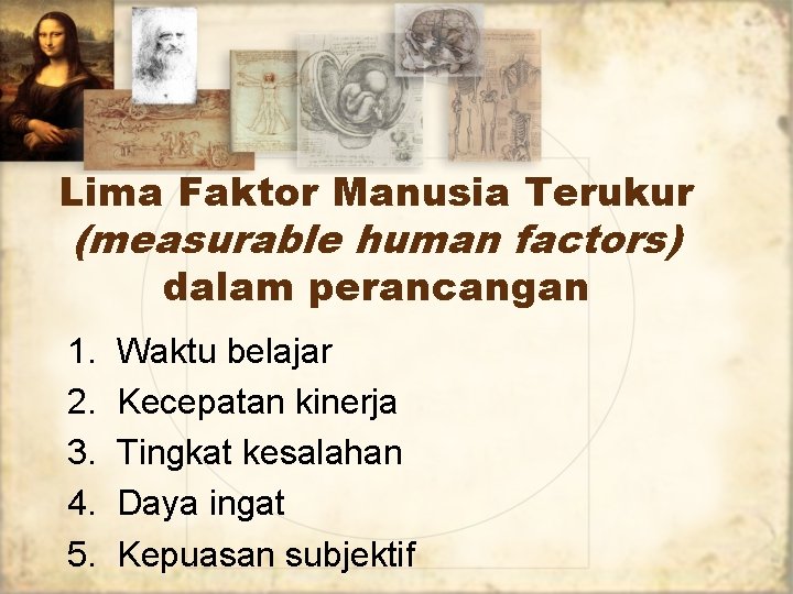 Lima Faktor Manusia Terukur (measurable human factors) dalam perancangan 1. 2. 3. 4. 5.