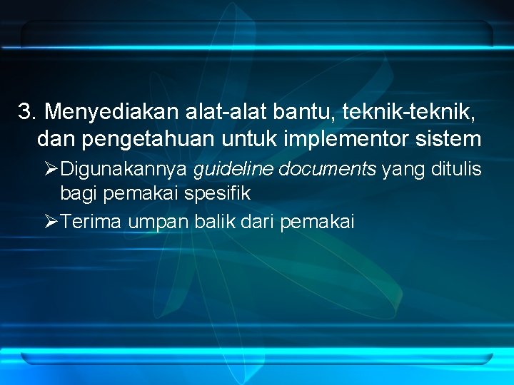 3. Menyediakan alat-alat bantu, teknik-teknik, dan pengetahuan untuk implementor sistem ØDigunakannya guideline documents yang