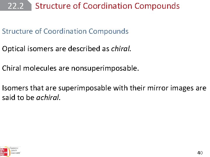 22. 2 Structure of Coordination Compounds Optical isomers are described as chiral. Chiral molecules