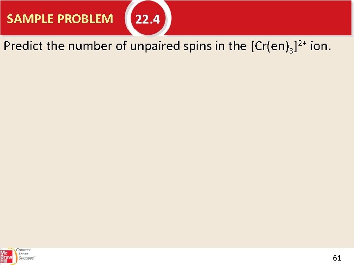 SAMPLE PROBLEM 22. 4 Predict the number of unpaired spins in the [Cr(en)3]2+ ion.