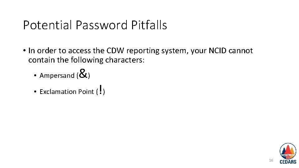 Potential Password Pitfalls • In order to access the CDW reporting system, your NCID