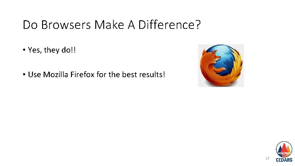 Do Browsers Make A Difference? • Yes, they do!! • Use Mozilla Firefox for