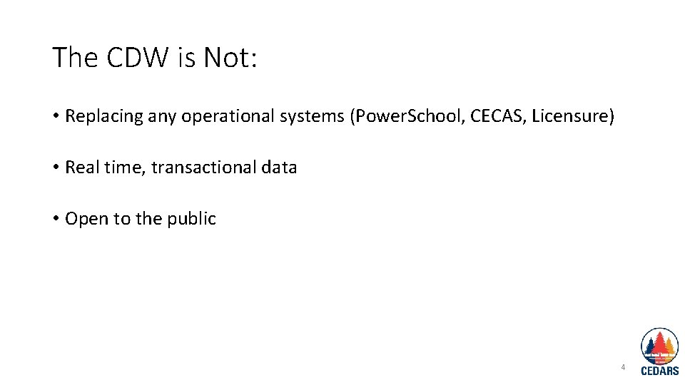 The CDW is Not: • Replacing any operational systems (Power. School, CECAS, Licensure) •