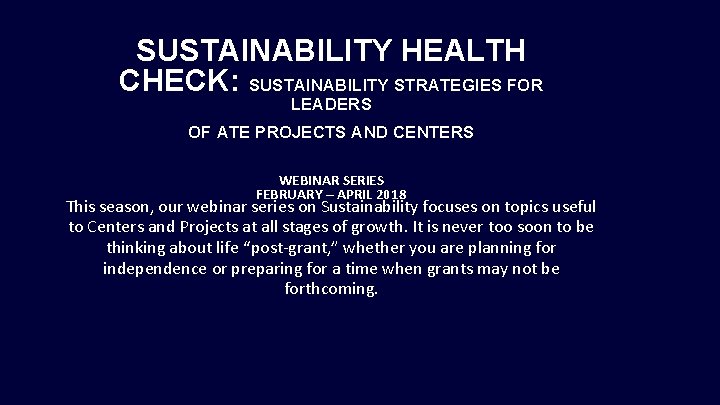 SUSTAINABILITY HEALTH CHECK: SUSTAINABILITY STRATEGIES FOR LEADERS OF ATE PROJECTS AND CENTERS WEBINAR SERIES