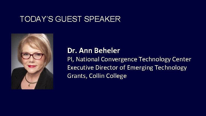 TODAY’S GUEST SPEAKER Dr. Ann Beheler PI, National Convergence Technology Center Executive Director of