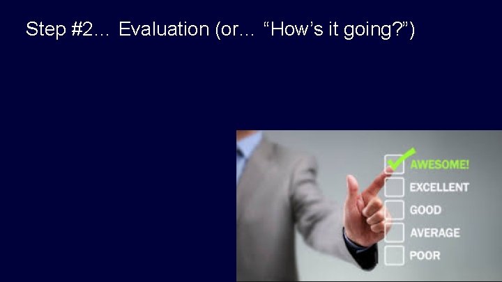 Step #2… Evaluation (or… “How’s it going? ”) 