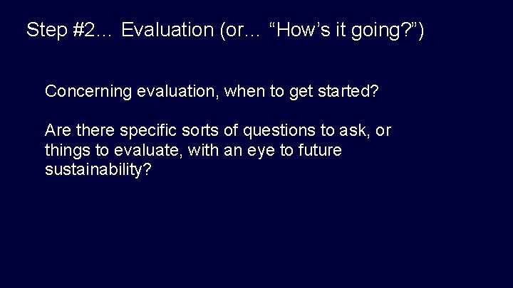 Step #2… Evaluation (or… “How’s it going? ”) Concerning evaluation, when to get started?