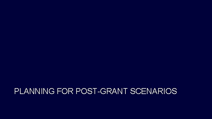 PLANNING FOR POST-GRANT SCENARIOS 