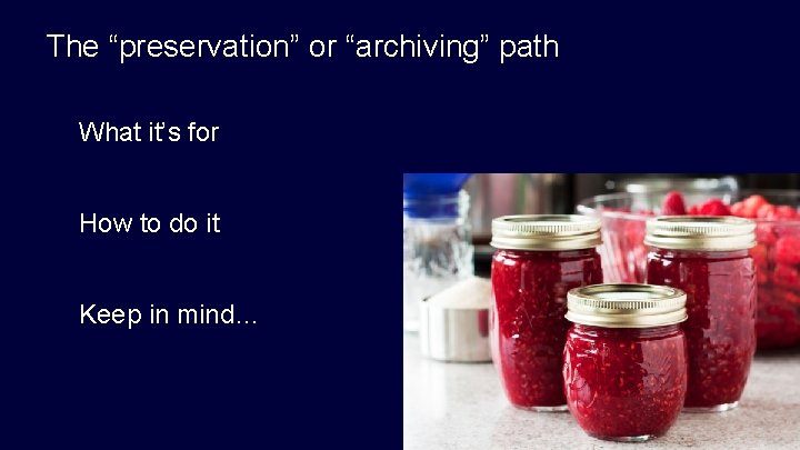 The “preservation” or “archiving” path What it’s for How to do it Keep in