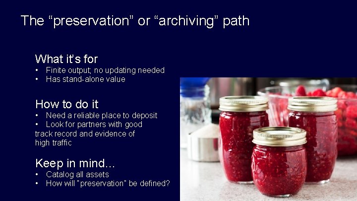 The “preservation” or “archiving” path What it’s for • • Finite output; no updating