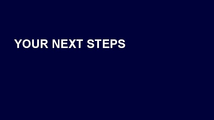 YOUR NEXT STEPS 