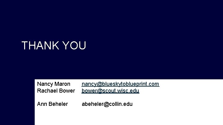 THANK YOU Nancy Maron Rachael Bower nancy@blueskytoblueprint. com bower@scout. wisc. edu Ann Beheler abeheler@collin.