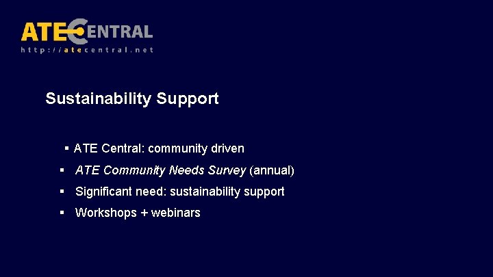 Sustainability Support § ATE Central: community driven § ATE Community Needs Survey (annual) §