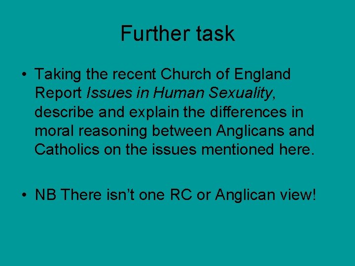 Further task • Taking the recent Church of England Report Issues in Human Sexuality,