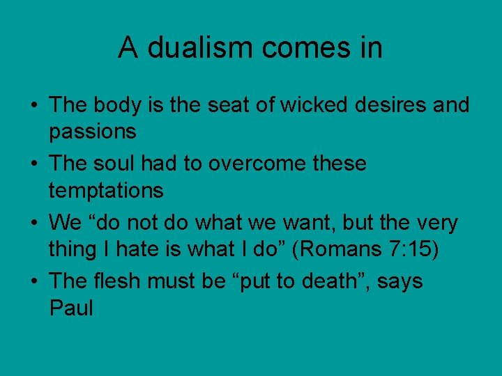 A dualism comes in • The body is the seat of wicked desires and
