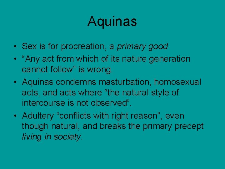 Aquinas • Sex is for procreation, a primary good • “Any act from which