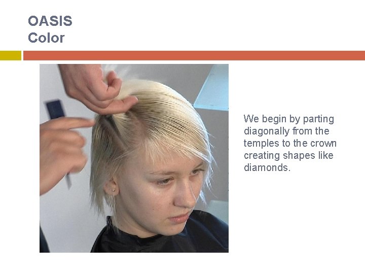 OASIS Color We begin by parting diagonally from the temples to the crown creating