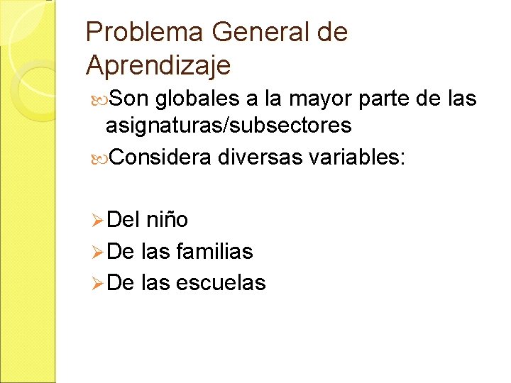 Problema General de Aprendizaje Son globales a la mayor parte de las asignaturas/subsectores Considera